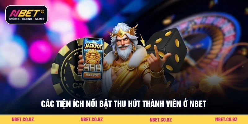 Các tiện ích nổi bật thu hút thành viên ở Nbet